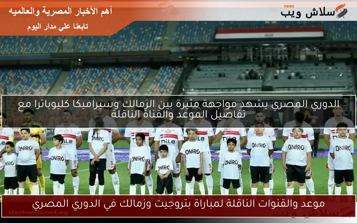 موعد والقنوات الناقلة لمباراة بتروجيت وزمالك في الدوري المصري