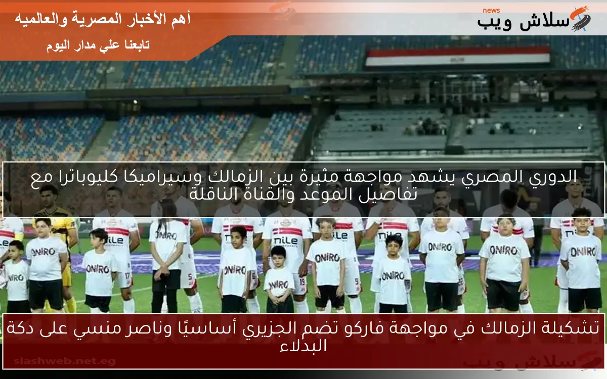 تشكيلة الزمالك في مواجهة فاركو تضم الجزيري أساسيًا وناصر منسي على دكة البدلاء 2 تشكيلة الزمالك في مواجهة فاركو تضم الجزيري أساسيًا وناصر منسي على دكة البدلاء