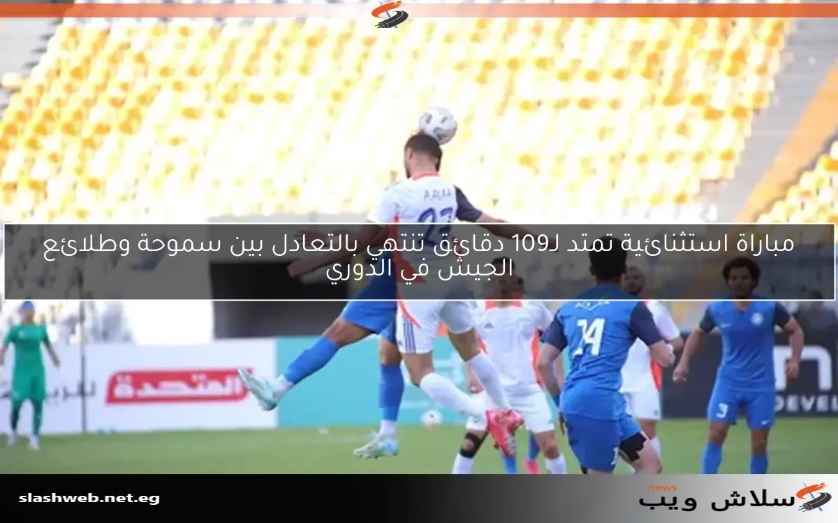 مباراة استثنائية تمتد لـ109 دقائق تنتهي بالتعادل بين سموحة وطلائع الجيش في الدوري 2 مباراة استثنائية تمتد لـ109 دقائق تنتهي بالتعادل بين سموحة وطلائع الجيش في الدوري