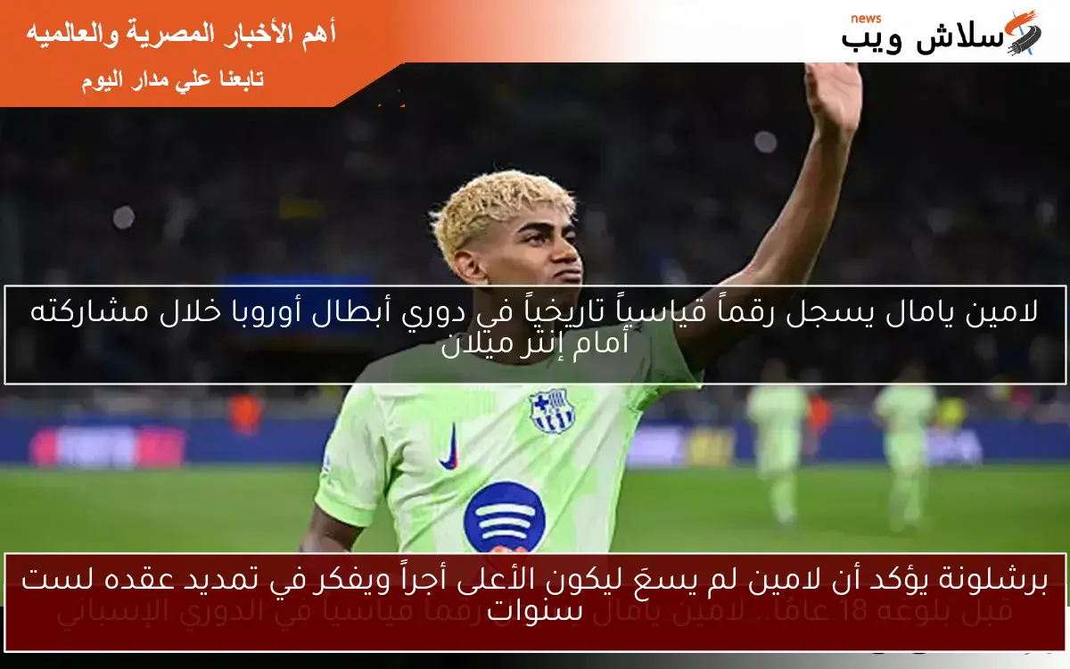 برشلونة يؤكد أن لامين لم يسعَ ليكون الأعلى أجراً ويفكر في تمديد عقده لست سنوات