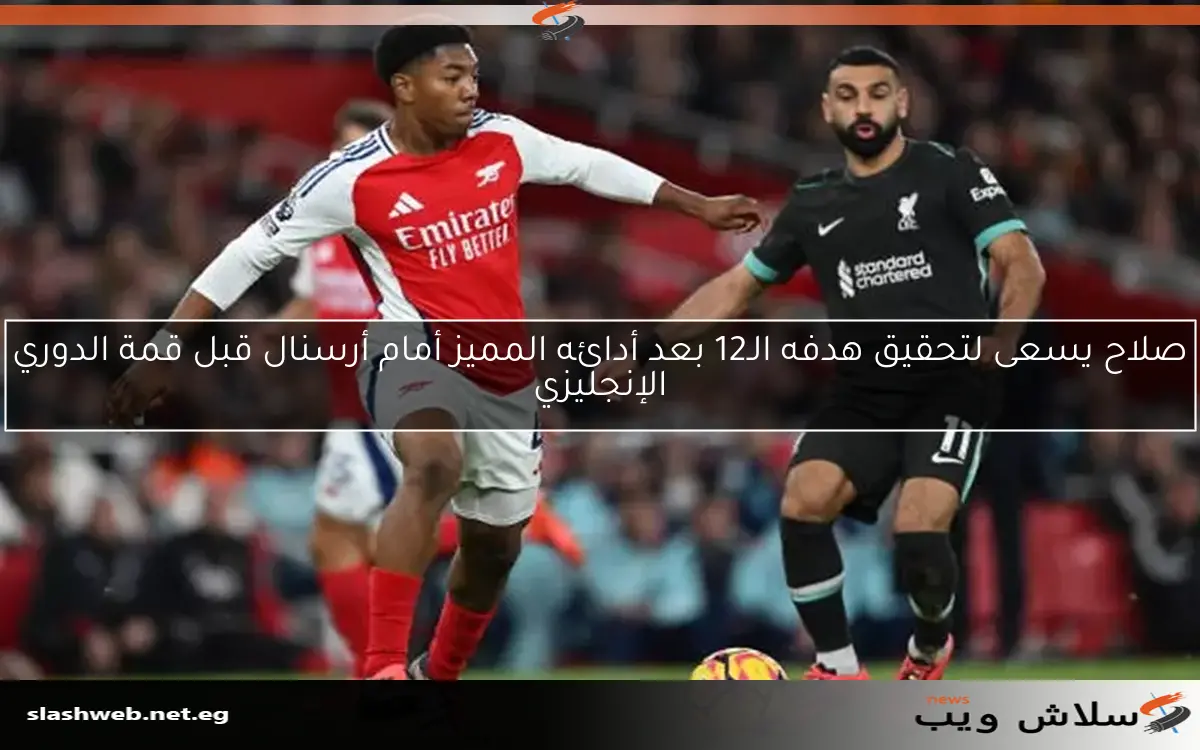 صلاح يسعى لتحقيق هدفه الـ12 بعد أدائه المميز أمام أرسنال قبل قمة الدوري الإنجليزي 2 صلاح يسعى لتحقيق هدفه الـ12 بعد أدائه المميز أمام أرسنال قبل قمة الدوري الإنجليزي