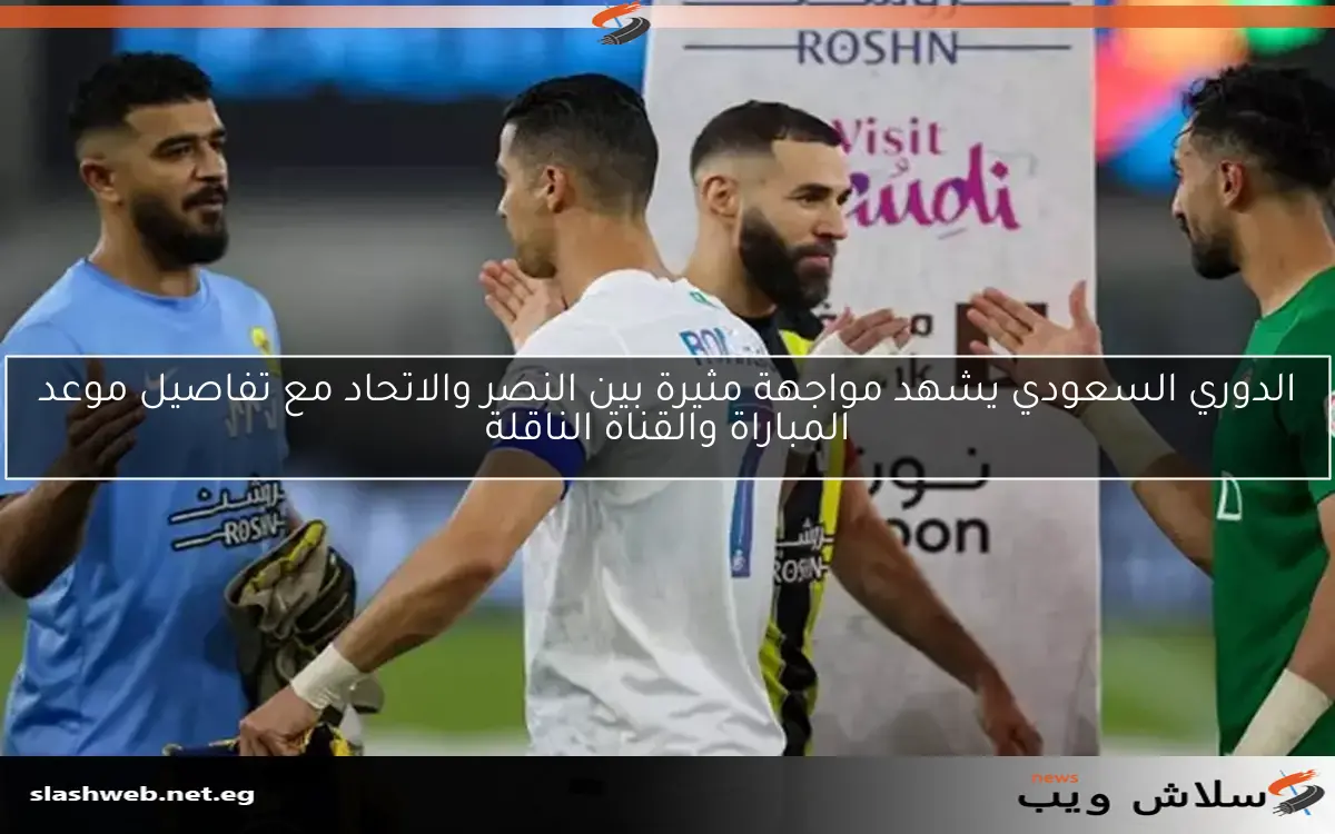 الدوري السعودي يشهد مواجهة مثيرة بين النصر والاتحاد مع تفاصيل موعد المباراة والقناة الناقلة 2 الدوري السعودي يشهد مواجهة مثيرة بين النصر والاتحاد مع تفاصيل موعد المباراة والقناة الناقلة