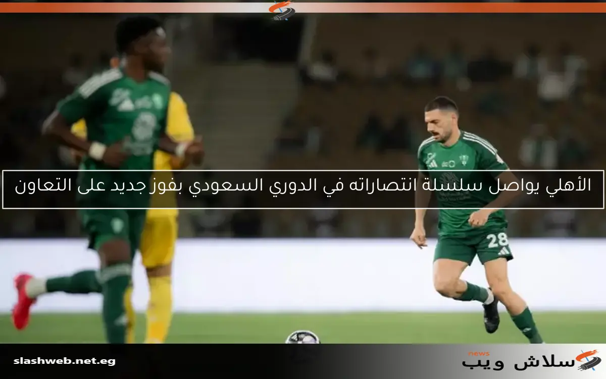 الأهلي يواصل سلسلة انتصاراته في الدوري السعودي بفوز جديد على التعاون 2 الأهلي يواصل سلسلة انتصاراته في الدوري السعودي بفوز جديد على التعاون