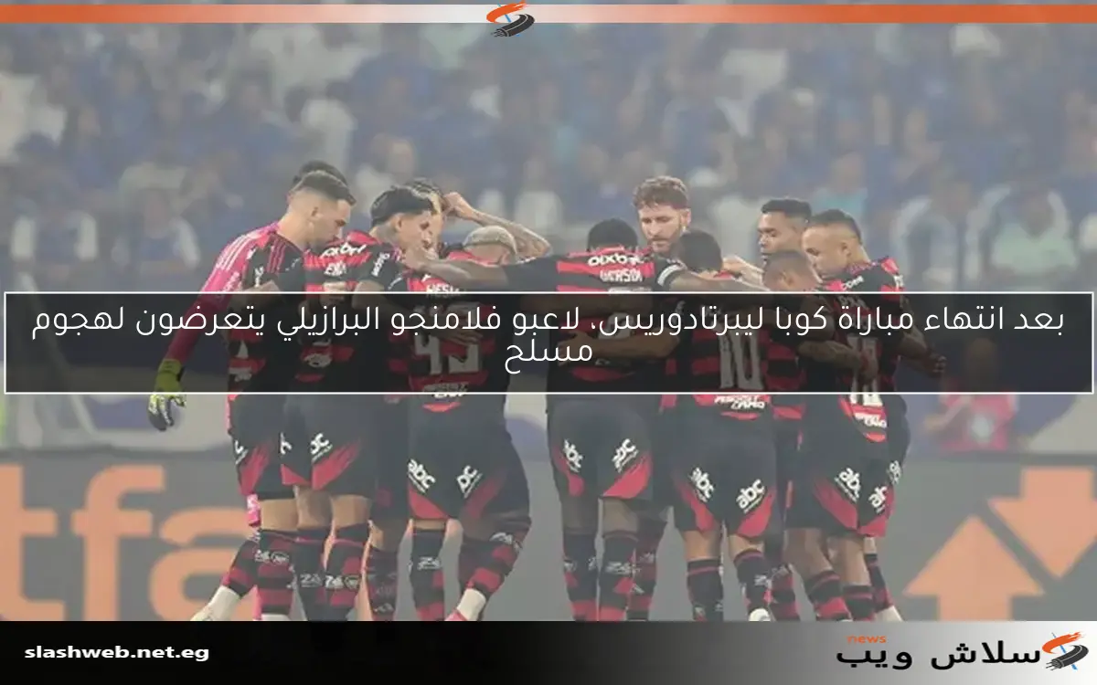 بعد انتهاء مباراة كوبا ليبرتادوريس، لاعبو فلامنجو البرازيلي يتعرضون لهجوم مسلح 2 بعد انتهاء مباراة كوبا ليبرتادوريس، لاعبو فلامنجو البرازيلي يتعرضون لهجوم مسلح