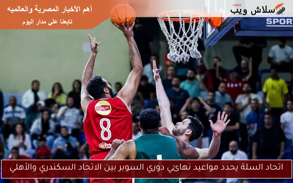 اتحاد السلة يحدد مواعيد نهائي دوري السوبر بين الاتحاد السكندري والأهلي