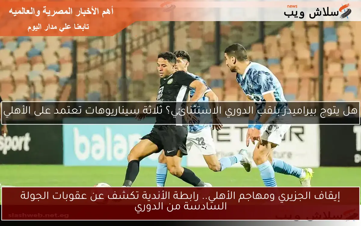 إيقاف الجزيري ومهاجم الأهلي.. رابطة الأندية تكشف عن عقوبات الجولة السادسة من الدوري