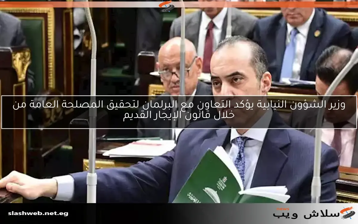 وزير الشؤون النيابية يؤكد التعاون مع البرلمان لتحقيق المصلحة العامة من خلال قانون الإيجار القديم 2 وزير الشؤون النيابية يؤكد التعاون مع البرلمان لتحقيق المصلحة العامة من خلال قانون الإيجار القديم