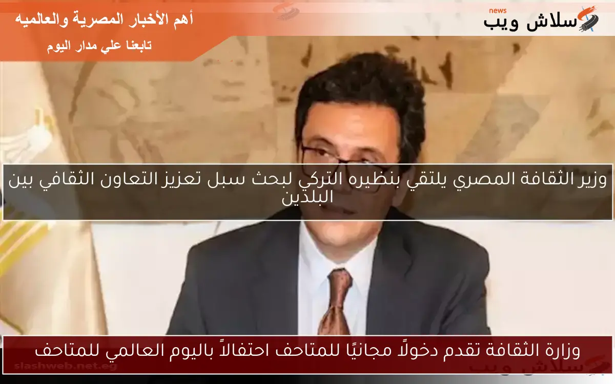 وزارة الثقافة تقدم دخولًا مجانيًا للمتاحف احتفالاً باليوم العالمي للمتاحف