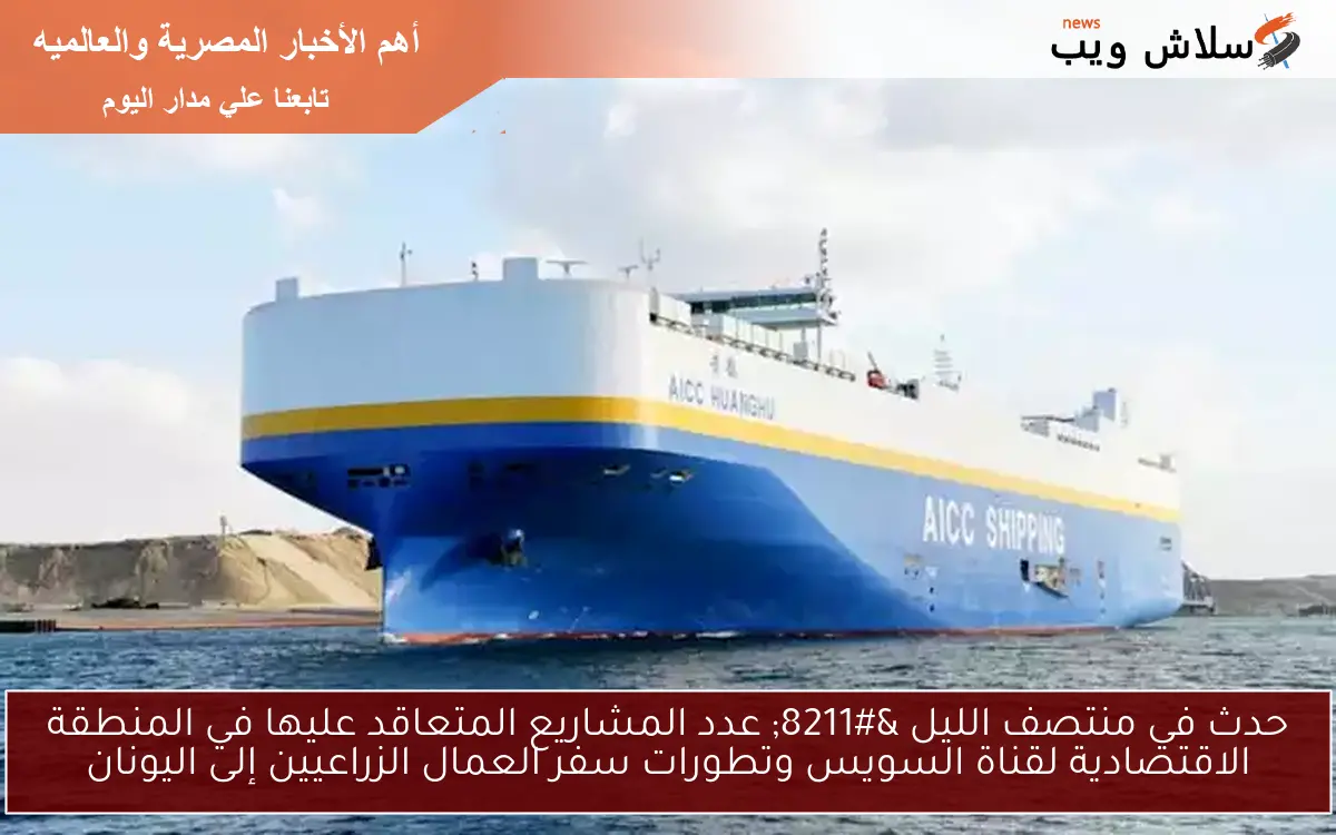 حدث في منتصف الليل - عدد المشاريع المتعاقد عليها في المنطقة الاقتصادية لقناة السويس وتطورات سفر العمال الزراعيين إلى اليونان 2 حدث في منتصف الليل – عدد المشاريع المتعاقد عليها في المنطقة الاقتصادية لقناة السويس وتطورات سفر العمال الزراعيين إلى اليونان
