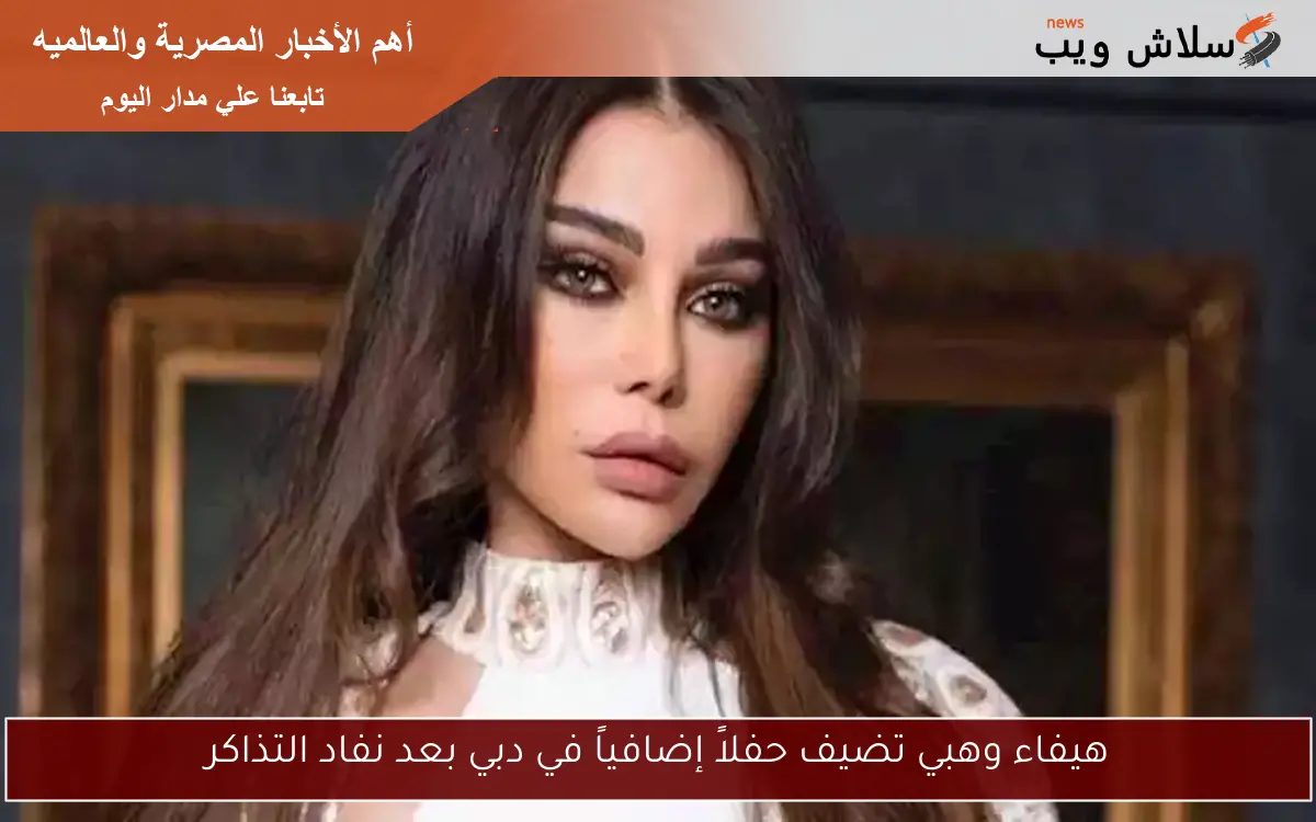 هيفاء وهبي تضيف حفلاً إضافياً في دبي بعد نفاد التذاكر