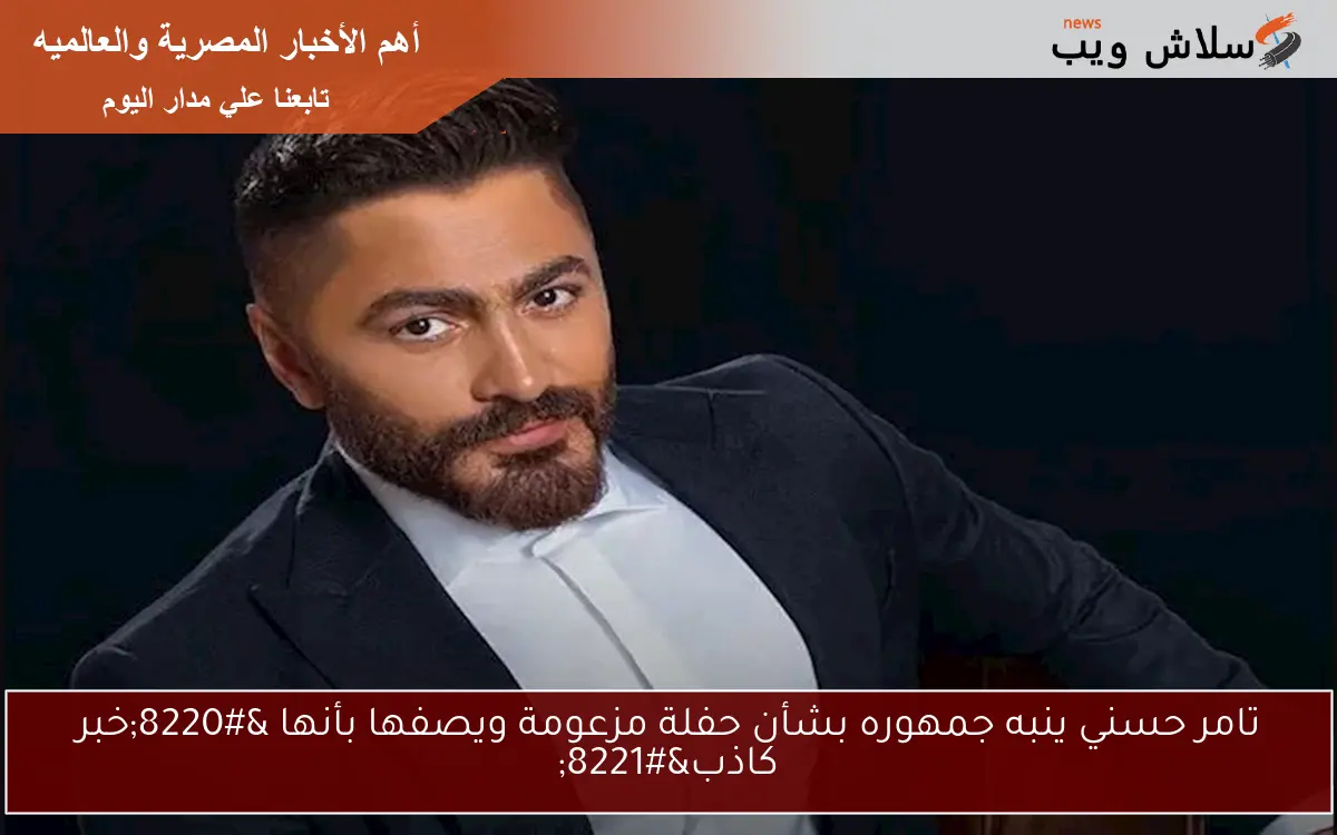 تامر حسني ينبه جمهوره بشأن حفلة مزعومة ويصفها بأنها “خبر كاذب”