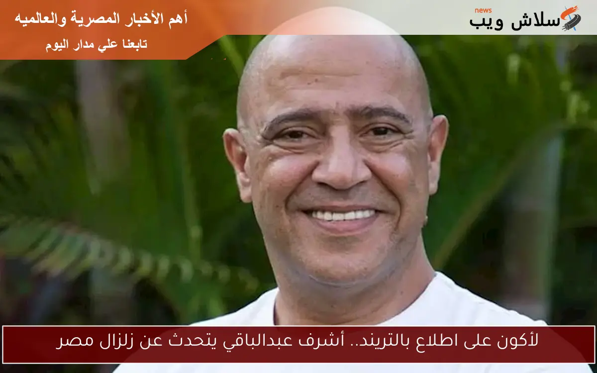 لأكون على اطلاع بالتريند.. أشرف عبدالباقي يتحدث عن زلزال مصر 2 لأكون على اطلاع بالتريند.. أشرف عبدالباقي يتحدث عن زلزال مصر