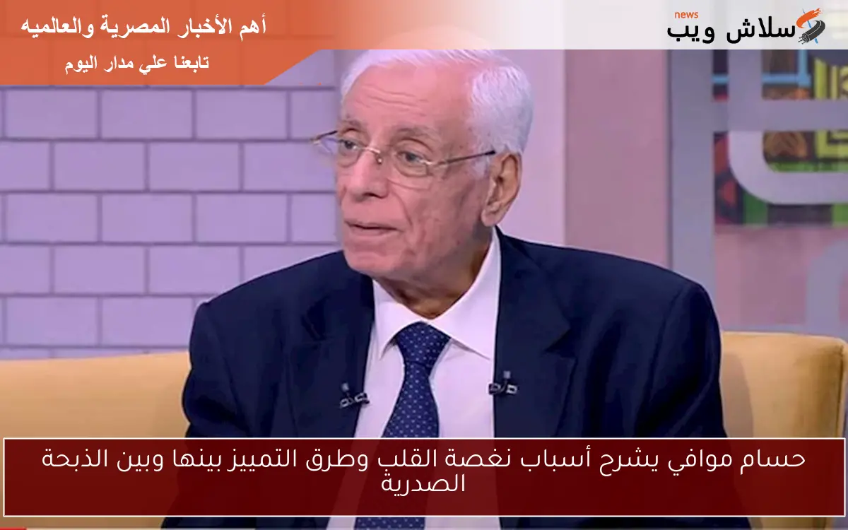 حسام موافي يشرح أسباب نغصة القلب وطرق التمييز بينها وبين الذبحة الصدرية