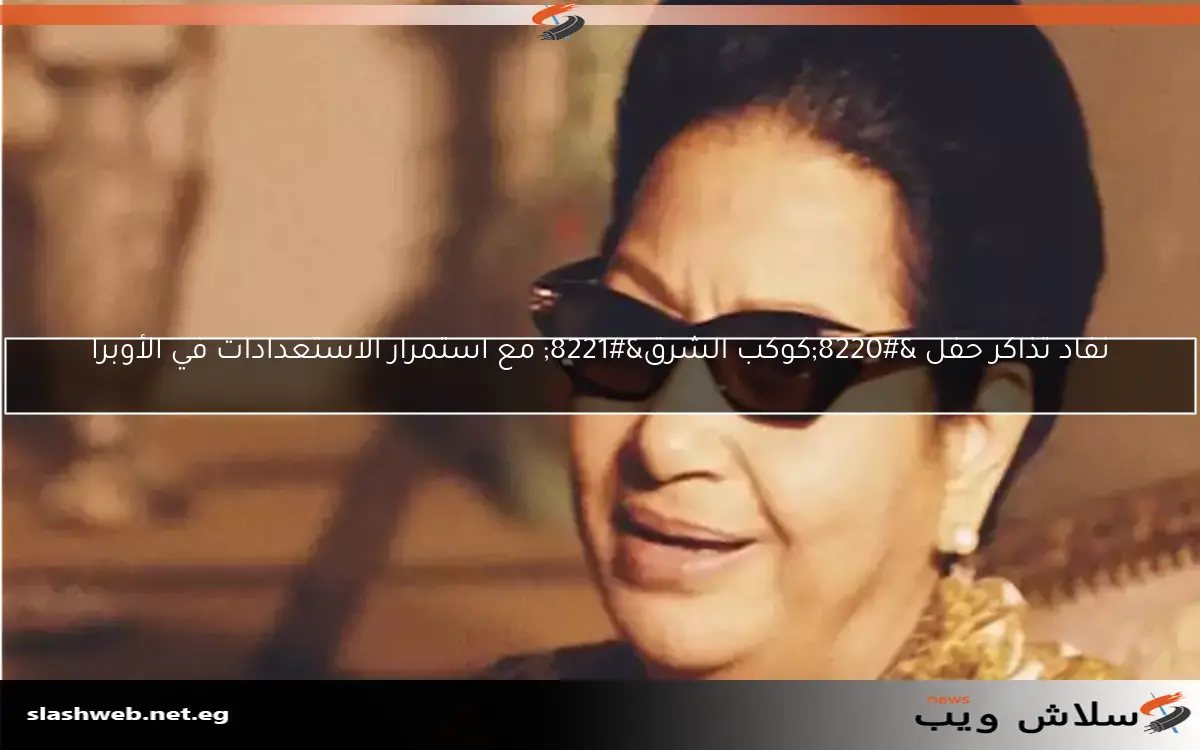 نفاد تذاكر حفل "كوكب الشرق" مع استمرار الاستعدادات في الأوبرا 2 نفاد تذاكر حفل “كوكب الشرق” مع استمرار الاستعدادات في الأوبرا