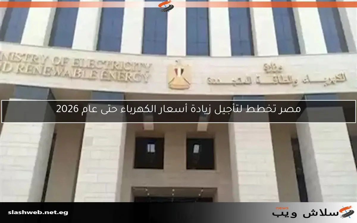 مصر تخطط لتأجيل زيادة أسعار الكهرباء حتى عام 2026 2 مصر تخطط لتأجيل زيادة أسعار الكهرباء حتى عام 2026
