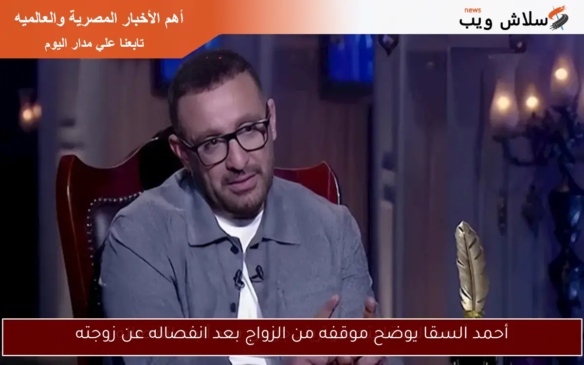 أحمد السقا يوضح موقفه من الزواج بعد انفصاله عن زوجته