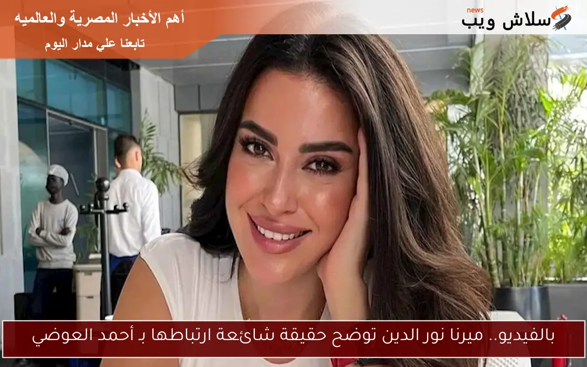 بالفيديو.. ميرنا نور الدين توضح حقيقة شائعة ارتباطها بـ أحمد العوضي 2 بالفيديو.. ميرنا نور الدين توضح حقيقة شائعة ارتباطها بـ أحمد العوضي