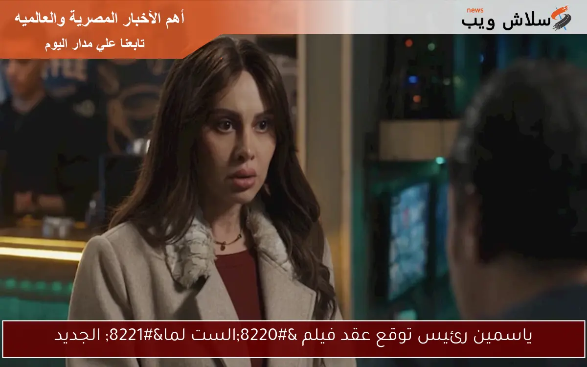 ياسمين رئيس توقع عقد فيلم “الست لما” الجديد