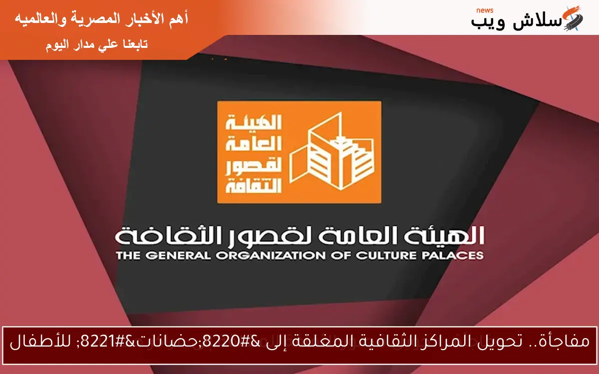 مفاجأة.. تحويل المراكز الثقافية المغلقة إلى "حضانات" للأطفال 2 مفاجأة.. تحويل المراكز الثقافية المغلقة إلى “حضانات” للأطفال