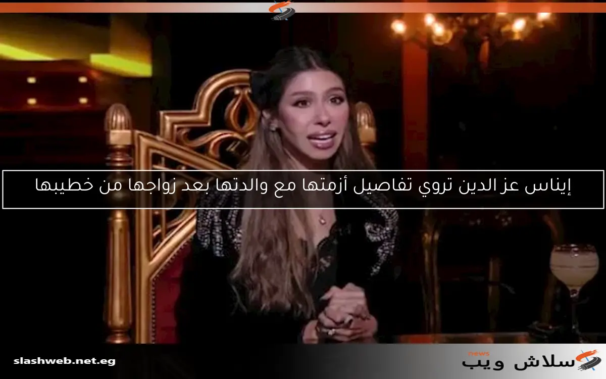 إيناس عز الدين تروي تفاصيل أزمتها مع والدتها بعد زواجها من خطيبها 2 إيناس عز الدين تروي تفاصيل أزمتها مع والدتها بعد زواجها من خطيبها