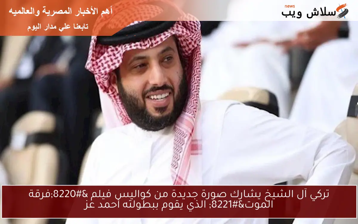 تركي آل الشيخ يشارك صورة جديدة من كواليس فيلم “فرقة الموت” الذي يقوم ببطولته أحمد عز