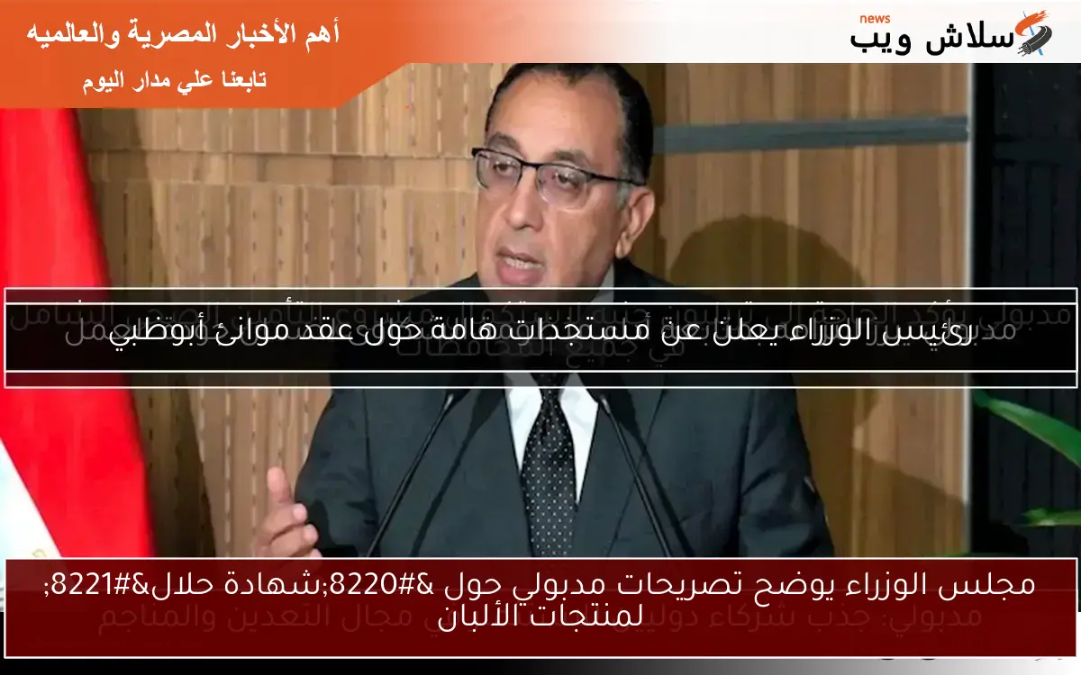 مجلس الوزراء يوضح تصريحات مدبولي حول “شهادة حلال” لمنتجات الألبان