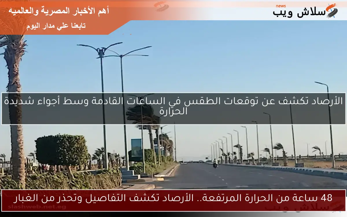 48 ساعة من الحرارة المرتفعة.. الأرصاد تكشف التفاصيل وتحذر من الغبار 2 48 ساعة من الحرارة المرتفعة.. الأرصاد تكشف التفاصيل وتحذر من الغبار