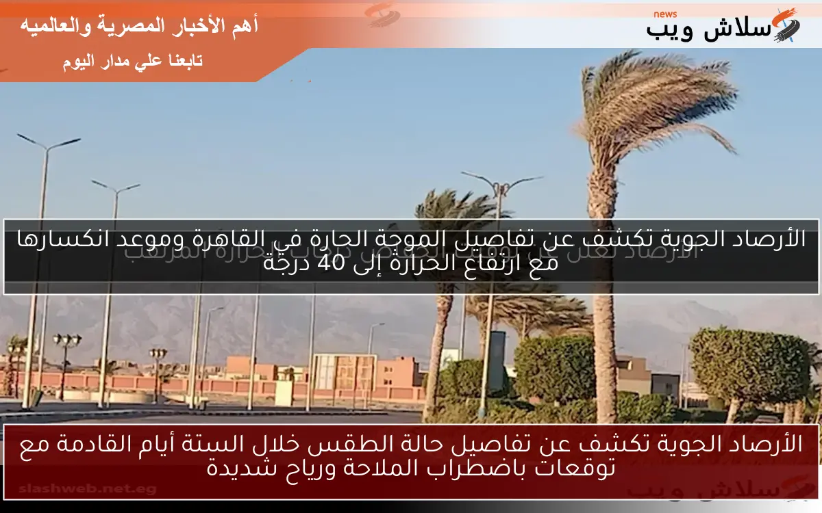 الأرصاد الجوية تكشف عن تفاصيل حالة الطقس خلال الستة أيام القادمة مع توقعات باضطراب الملاحة ورياح شديدة