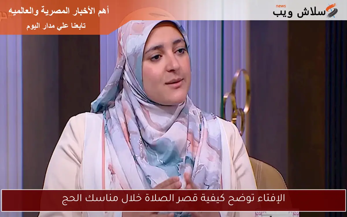 الإفتاء توضح كيفية قصر الصلاة خلال مناسك الحج 2 الإفتاء توضح كيفية قصر الصلاة خلال مناسك الحج