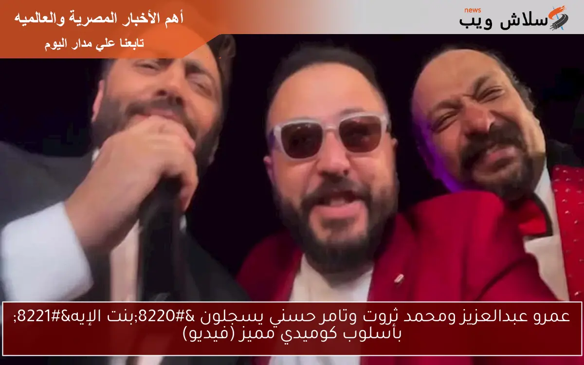 عمرو عبدالعزيز ومحمد ثروت وتامر حسني يسجلون "بنت الإيه" بأسلوب كوميدي مميز (فيديو) 2 عمرو عبدالعزيز ومحمد ثروت وتامر حسني يسجلون “بنت الإيه” بأسلوب كوميدي مميز (فيديو)
