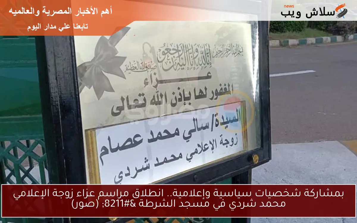 بمشاركة شخصيات سياسية وإعلامية.. انطلاق مراسم عزاء زوجة الإعلامي محمد شردي في مسجد الشرطة - (صور) 2 بمشاركة شخصيات سياسية وإعلامية.. انطلاق مراسم عزاء زوجة الإعلامي محمد شردي في مسجد الشرطة – (صور)