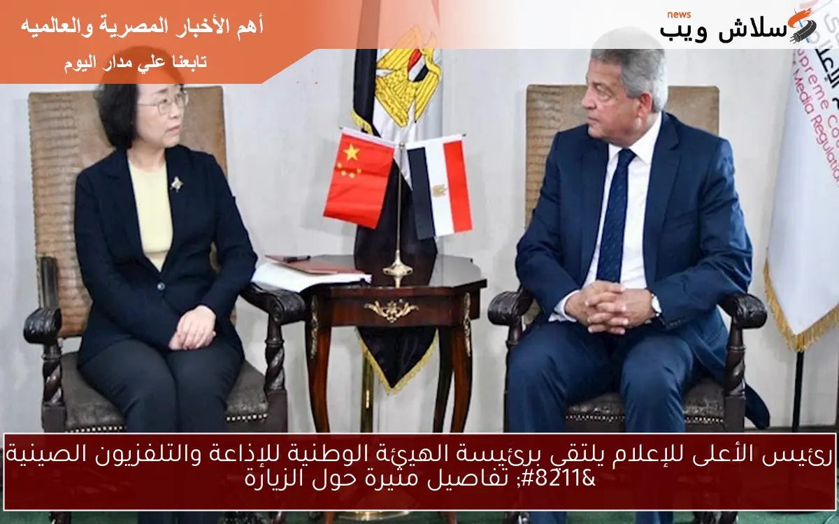 رئيس الأعلى للإعلام يلتقي برئيسة الهيئة الوطنية للإذاعة والتلفزيون الصينية - تفاصيل مثيرة حول الزيارة 2 رئيس الأعلى للإعلام يلتقي برئيسة الهيئة الوطنية للإذاعة والتلفزيون الصينية – تفاصيل مثيرة حول الزيارة