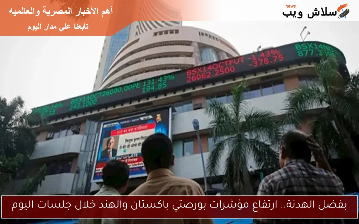 بفضل الهدنة.. ارتفاع مؤشرات بورصتي باكستان والهند خلال جلسات اليوم 2 بفضل الهدنة.. ارتفاع مؤشرات بورصتي باكستان والهند خلال جلسات اليوم