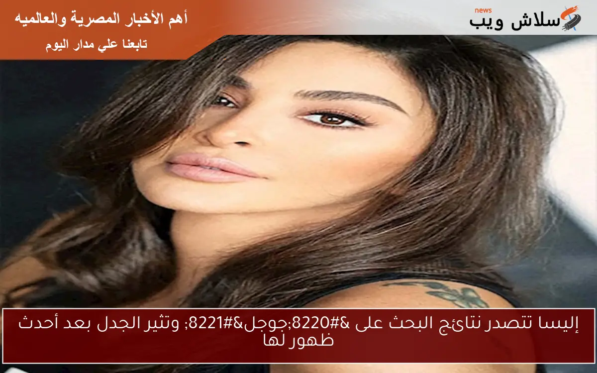 إليسا تتصدر نتائج البحث على “جوجل” وتثير الجدل بعد أحدث ظهور لها