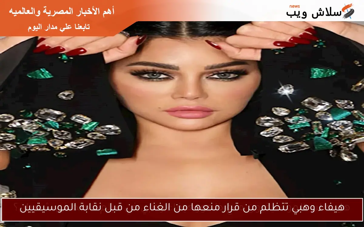 هيفاء وهبي تتظلم من قرار منعها من الغناء من قبل نقابة الموسيقيين