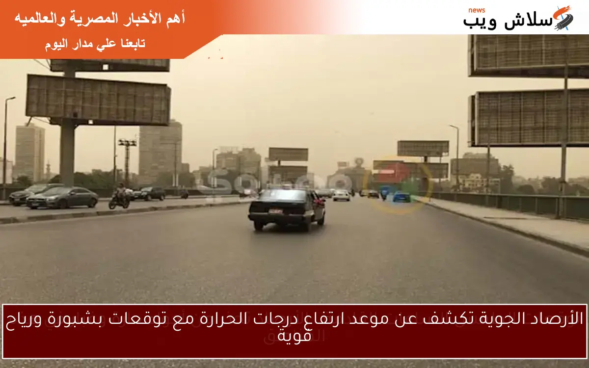 الأرصاد الجوية تكشف عن موعد ارتفاع درجات الحرارة مع توقعات بشبورة ورياح قوية