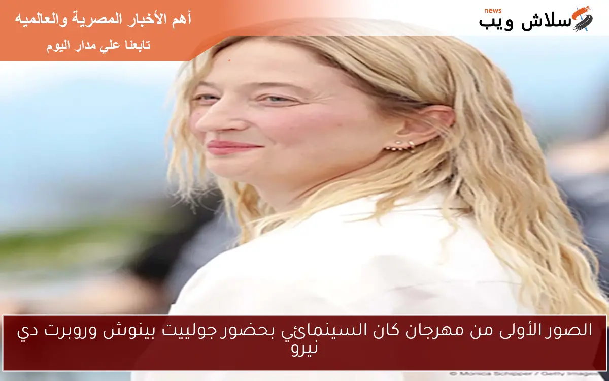 الصور الأولى من مهرجان كان السينمائي بحضور جولييت بينوش وروبرت دي نيرو 2 الصور الأولى من مهرجان كان السينمائي بحضور جولييت بينوش وروبرت دي نيرو