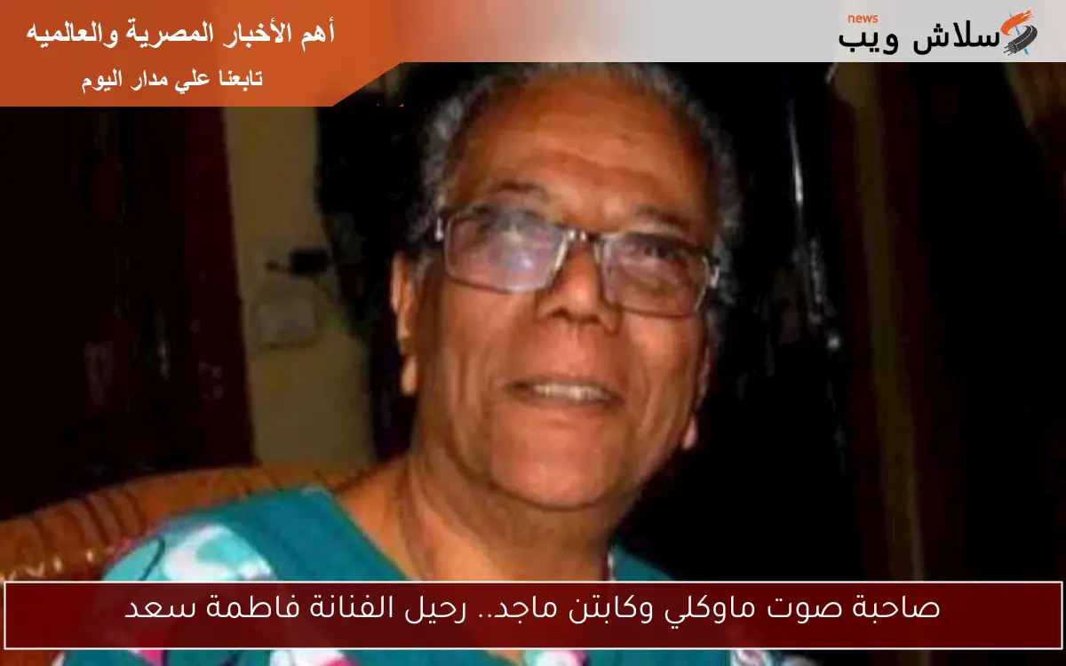 صاحبة صوت ماوكلي وكابتن ماجد.. رحيل الفنانة فاطمة سعد 2 صاحبة صوت ماوكلي وكابتن ماجد.. رحيل الفنانة فاطمة سعد