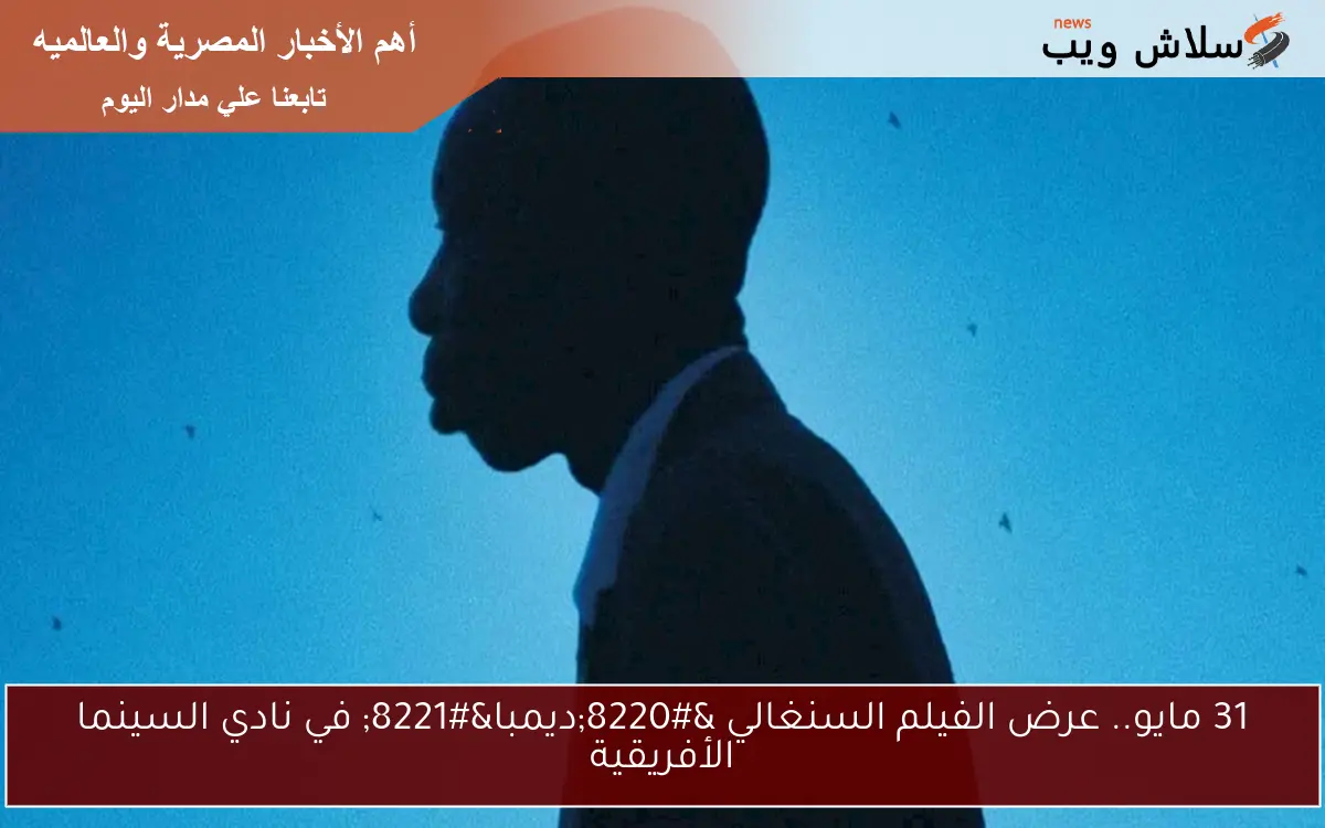 31 مايو.. عرض الفيلم السنغالي "ديمبا" في نادي السينما الأفريقية 2 31 مايو.. عرض الفيلم السنغالي “ديمبا” في نادي السينما الأفريقية