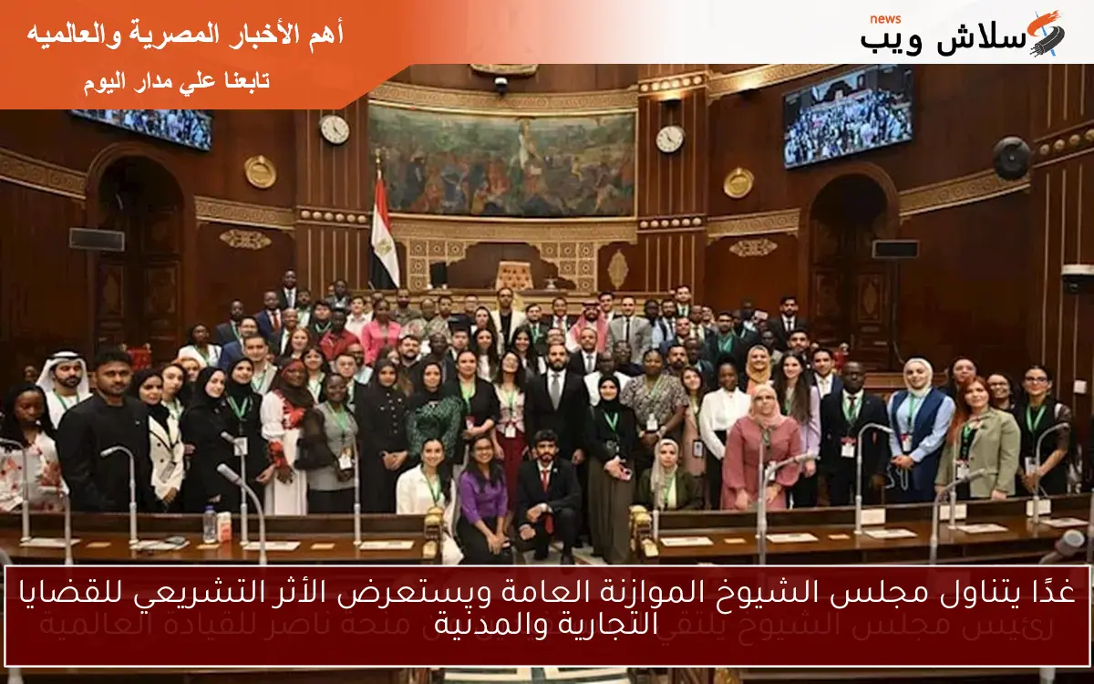 غدًا يتناول مجلس الشيوخ الموازنة العامة ويستعرض الأثر التشريعي للقضايا التجارية والمدنية