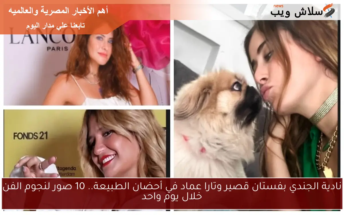 نادية الجندي بفستان قصير وتارا عماد في أحضان الطبيعة.. 10 صور لنجوم الفن خلال يوم واحد 2 نادية الجندي بفستان قصير وتارا عماد في أحضان الطبيعة.. 10 صور لنجوم الفن خلال يوم واحد