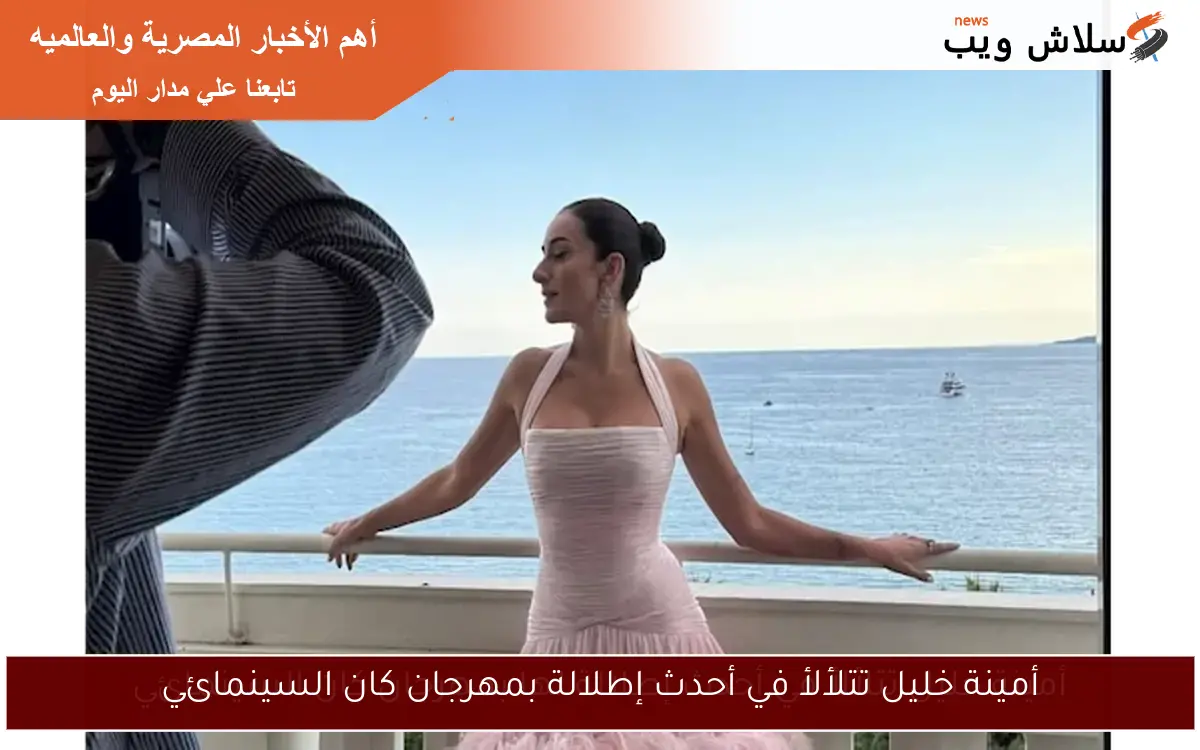 أمينة خليل تتلألأ في أحدث إطلالة بمهرجان كان السينمائي