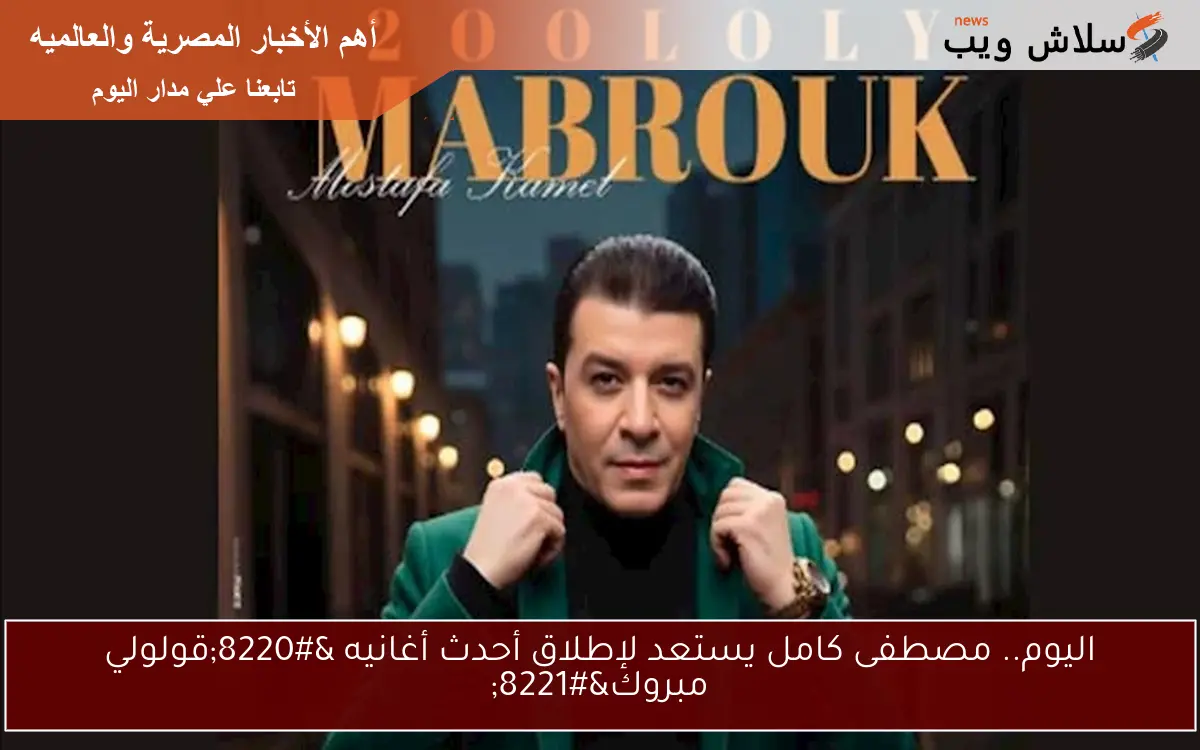 اليوم.. مصطفى كامل يستعد لإطلاق أحدث أغانيه "قولولي مبروك" 2 اليوم.. مصطفى كامل يستعد لإطلاق أحدث أغانيه “قولولي مبروك”