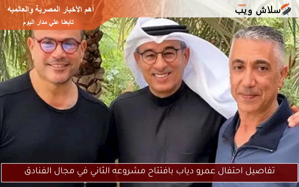 تفاصيل احتفال عمرو دياب بافتتاح مشروعه الثاني في مجال الفنادق 2 تفاصيل احتفال عمرو دياب بافتتاح مشروعه الثاني في مجال الفنادق