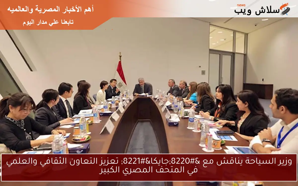 وزير السياحة يناقش مع "جايكا" تعزيز التعاون الثقافي والعلمي في المتحف المصري الكبير 2 وزير السياحة يناقش مع “جايكا” تعزيز التعاون الثقافي والعلمي في المتحف المصري الكبير