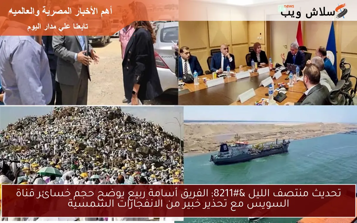 تحديث منتصف الليل – الفريق أسامة ربيع يوضح حجم خسائر قناة السويس مع تحذير خبير من الانفجارات الشمسية