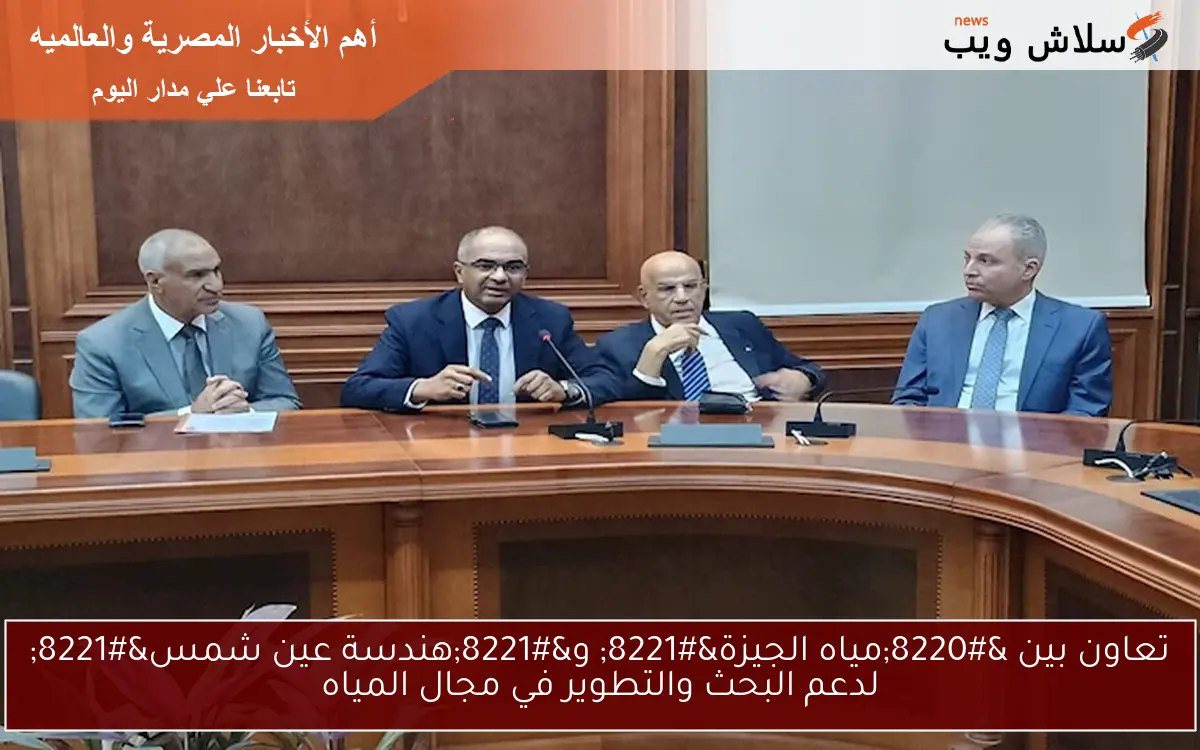 تعاون بين “مياه الجيزة” و”هندسة عين شمس” لدعم البحث والتطوير في مجال المياه