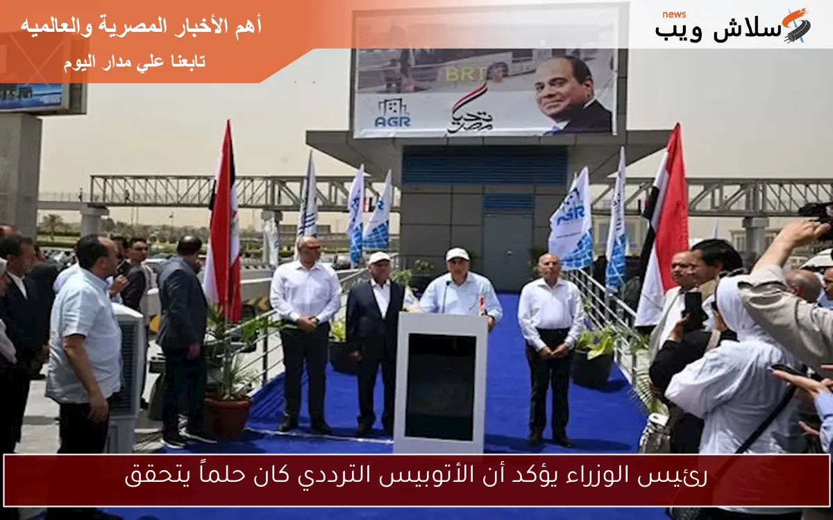 رئيس الوزراء يؤكد أن الأتوبيس الترددي كان حلماً يتحقق