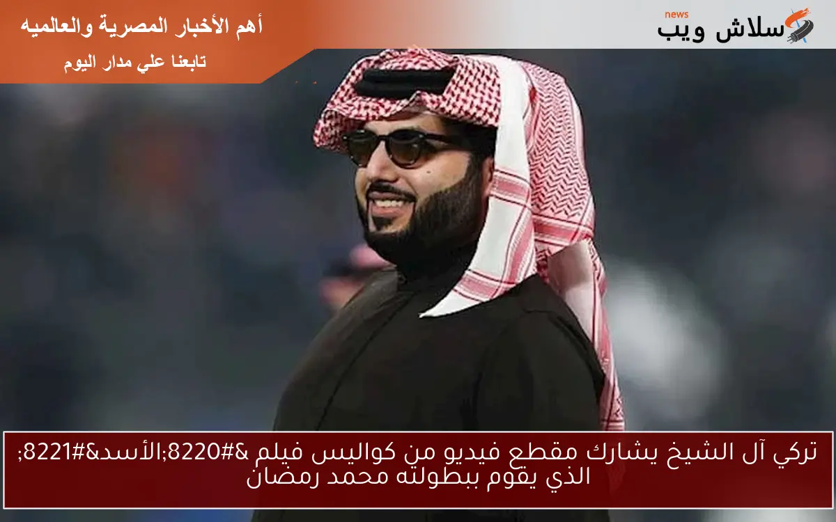تركي آل الشيخ يشارك مقطع فيديو من كواليس فيلم “الأسد” الذي يقوم ببطولته محمد رمضان