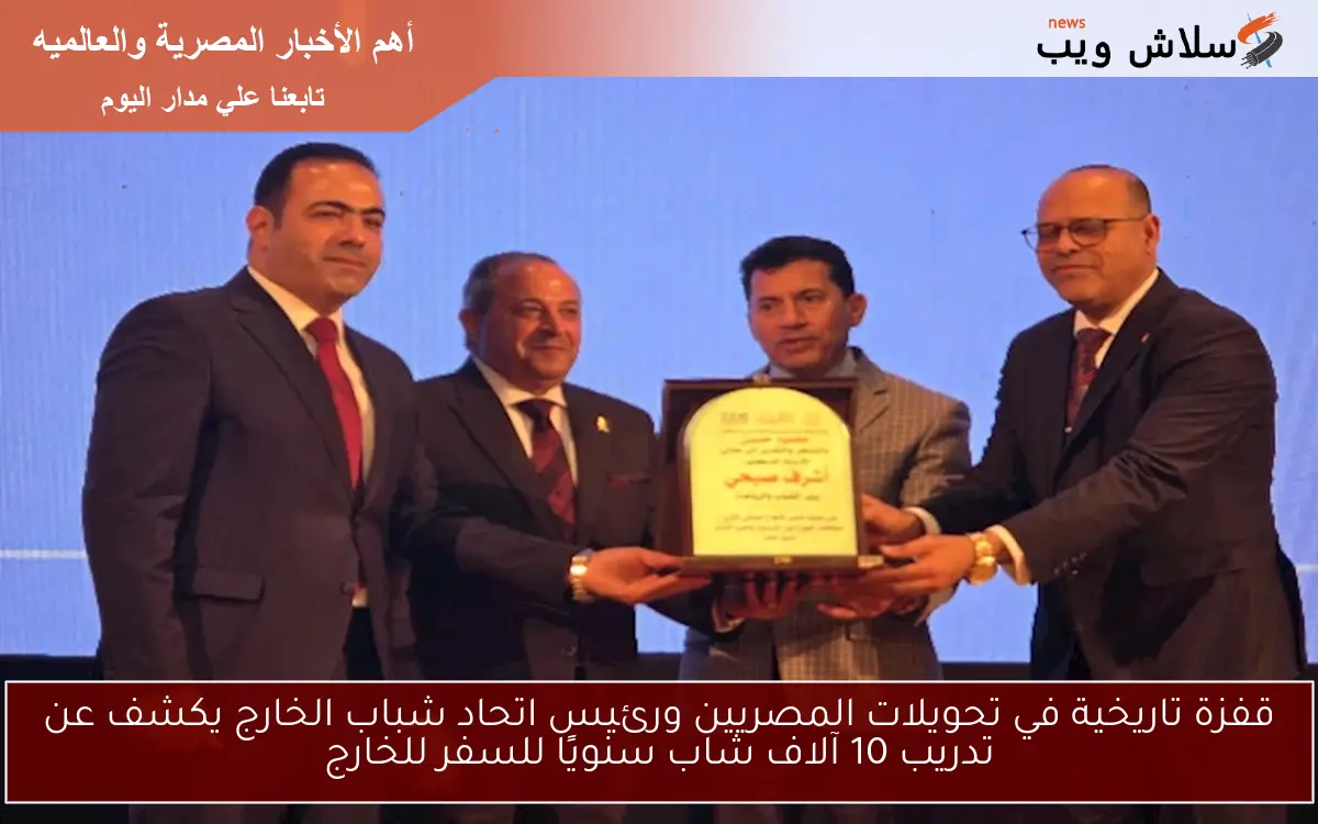 قفزة تاريخية في تحويلات المصريين ورئيس اتحاد شباب الخارج يكشف عن تدريب 10 آلاف شاب سنويًا للسفر للخارج